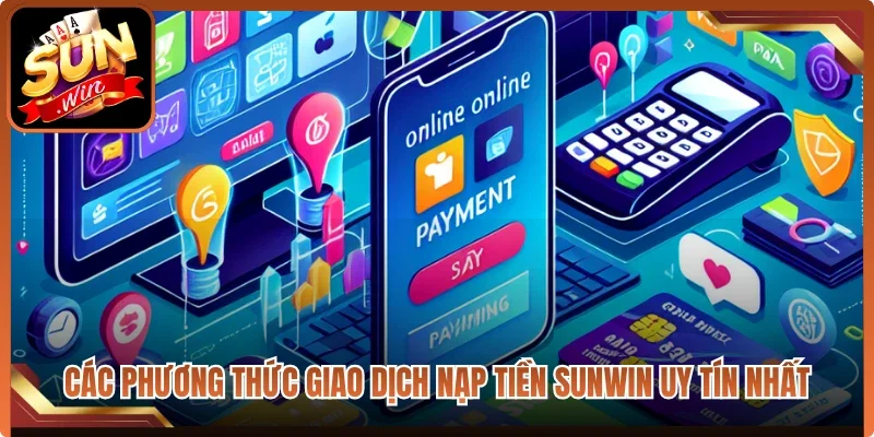 Các phương thức giao dịch nạp tiền Sunwin uy tín nhất