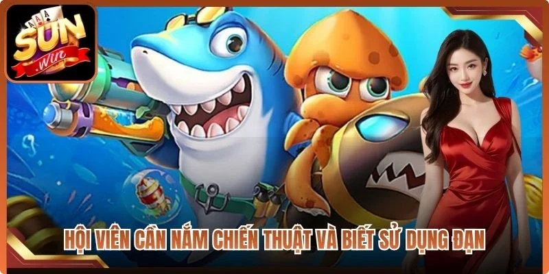 Hội viên cần nắm chiến thuật và biết sử dụng đạn