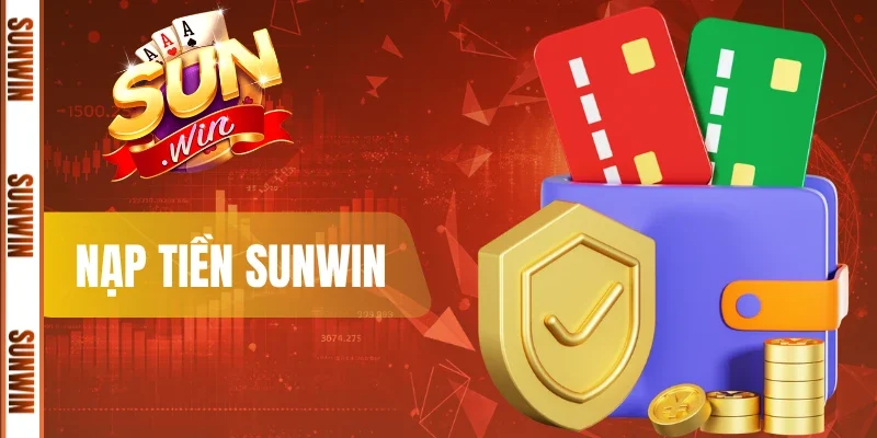 Hướng Dẫn Quy Trình Nạp Tiền Sunwin An Toàn Và Tốc Độ