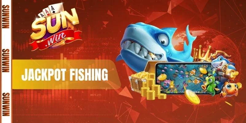 Jackpot Fishing Sunwin - Trải Nghiệm Săn Cá Đổi Thưởng
