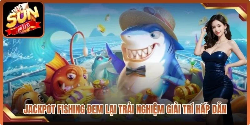 Jackpot Fishing đem lại trải nghiệm giải trí hấp dẫn