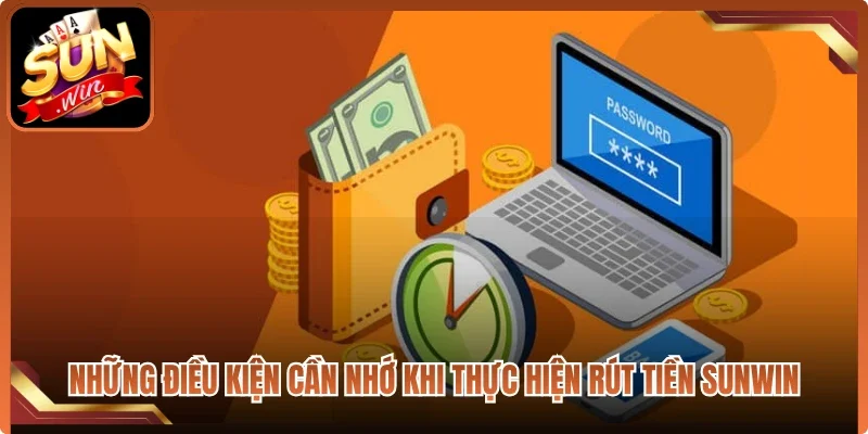 Những điều kiện cần nhớ khi thực hiện rút tiền Sunwin
