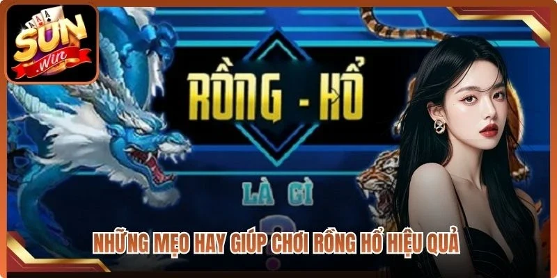 Những mẹo hay giúp chơi rồng hổ hiệu quả 
