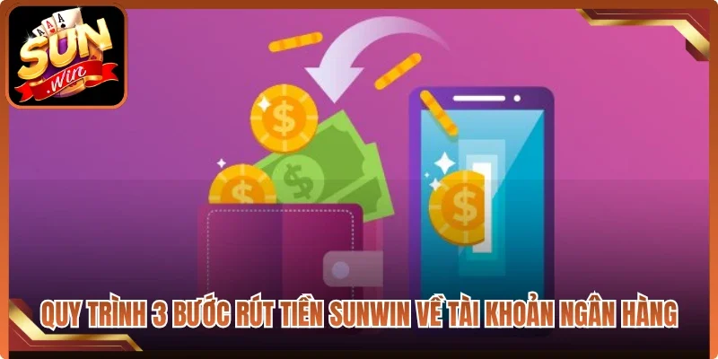 Quy trình 3 bước rút tiền Sunwin về tài khoản ngân hàng