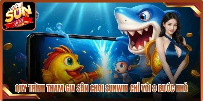 Quy trình tham gia sân chơi Sunwin chỉ với 3 bước nhỏ