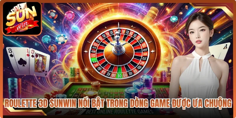 Roulette 3D Sunwin nổi bật trong dòng game được ưa chuộng